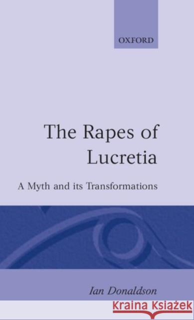 Rapes of Lucretia: A Myth and Its Transformations Donaldson, Ian 9780198126386 Clarendon Press