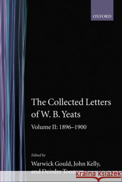 Collected Letters of W. B. Yeats: Volume II: 1896-1900 Yeats, W. B. 9780198126829 Oxford University Press