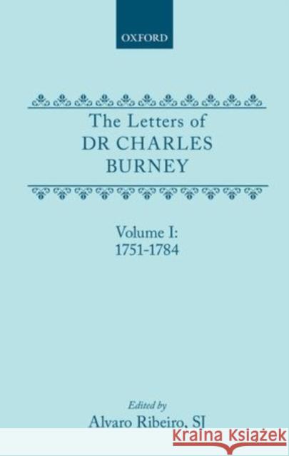 The Letters of Dr Charles Burney: Volume I: 1751-1784 Charles Burney 9780198126874