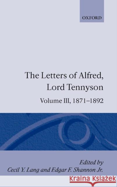 The Letters of Alfred Lord Tennyson: Volume III: 1871-1892 Alfred Tennyson Tennyson Cecil Y. Lang Edgar F., JR. Shannon 9780198126928 Oxford University Press