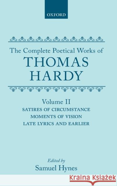 The Complete Poetical Works of Thomas Hardy: Volume 2: Satires of Circumstance, Moments of Vision, and Late Lyrics and Earlier Thomas Hardy 9780198127833 Oxford University Press, USA