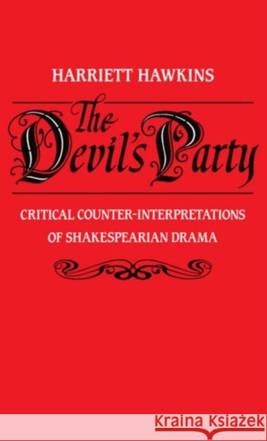 The Devil's Party: Critical Counter-Interpretations of Shakespearean Drama Hawkins, Harriet 9780198128144 Clarendon Press