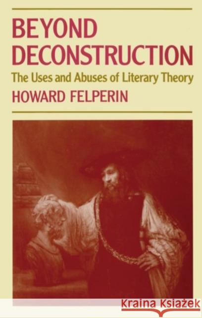 Beyond Deconstruction: The Uses and Abuses of Literary Theory Felperin, Howard 9780198128960 Oxford University Press