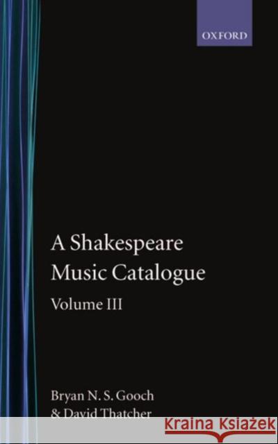 A Shakespeare Music Catalogue: Volume III: A Catalogue of Music: The Tempest--The Two Noble Kinsmen, the Sonnets, the Poems, Commemorative Pieces, An Gooch, Bryan N. S. 9780198129431 Oxford University Press, USA