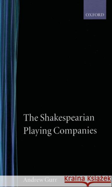 The Shakespearian Playing Companies Andrew Gurr 9780198129776 Oxford University Press, USA