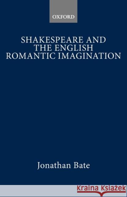 Shakespeare and the English Romantic Imagination Bate, Jonathan 9780198129943