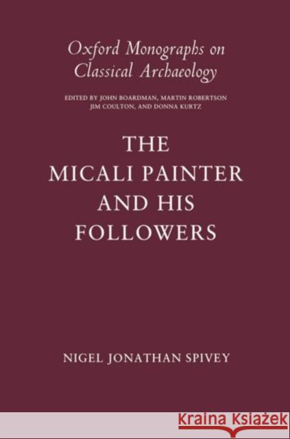 The Micali Painter and His Followers Spivey, Nigel Jonathan 9780198132257 Oxford University Press