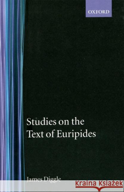 Studies on the Text of Euripides: Supplices, Electra, Heracles, Troads, Iphegenia in Taurus, Ion Diggle, James 9780198140191