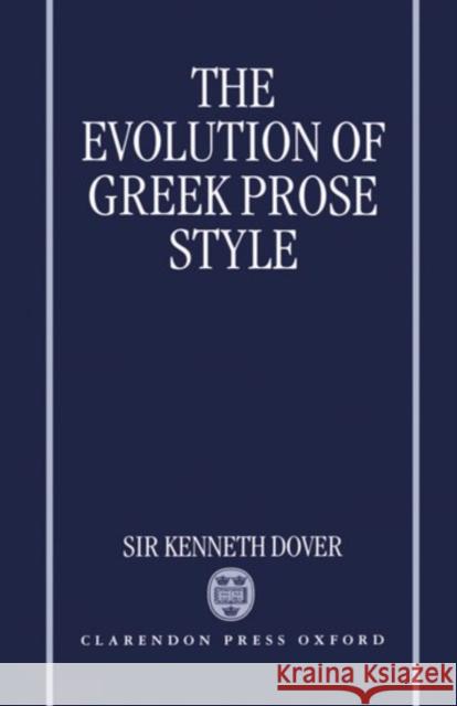 The Evolution of Greek Prose Style Kenneth Dover Publications Inc Dove 9780198140283 Oxford University Press, USA
