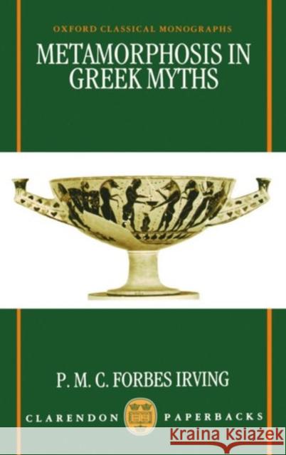 Metamorphosis in Greek Myths P. M. C. Forbes Irving P. M. Forbes-Irving 9780198140900 Oxford University Press