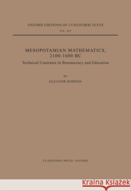 Mesopotamian Mathematics 2100-1600 B.C.: Technical Constants in Bureaucracy and Education Robson, Eleanor 9780198152460 Oxford University Press