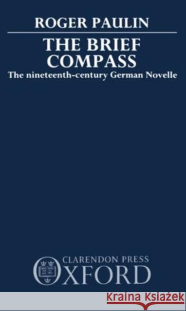 The Brief Compass: The Nineteenth Century German Novelle Paulin, Roger 9780198158103 Oxford University Press, USA