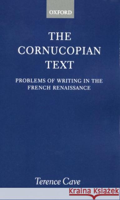 The Cornucopian Text: Problems in Writing in the French Renaissance Cave, Terence 9780198158356 Oxford University Press