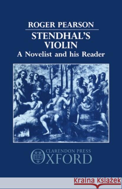 Stendhal's Violin: A Novelist and His Reader Pearson, Roger 9780198158516 Clarendon Press