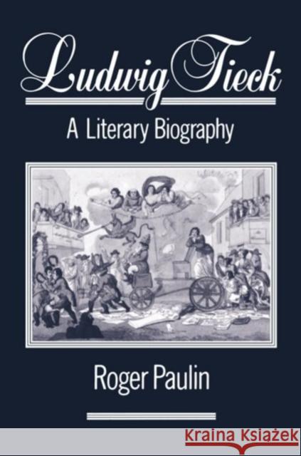 Ludwig Tieck: A Literary Biography Paulin, Roger 9780198158523 Oxford University Press, USA