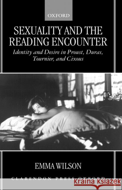 Sexuality and the Reading Encounter: Identity and Desire in Proust, Duras, Tournier, and Cixous Wilson, Emma 9780198158851 Oxford University Press