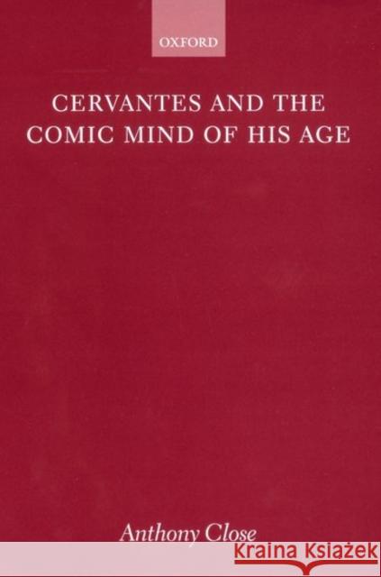 Cervantes and the Comic Mind of His Age Close, A. J. 9780198159988 Oxford University Press
