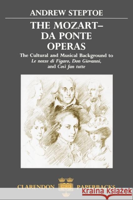 Mozart-Da Ponte Operas: The Cultural and Musical Background to Le Nozze Di Figaro, Don Giovanni, and Cosi Fan Tutte Steptoe, Andrew 9780198162216