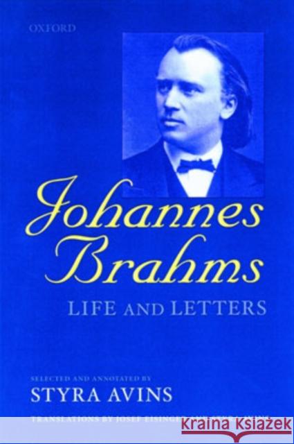 Johannes Brahms: Life and Letters Styra Avins Johannes Brahms Josef Eisinger 9780198162346 Oxford University Press