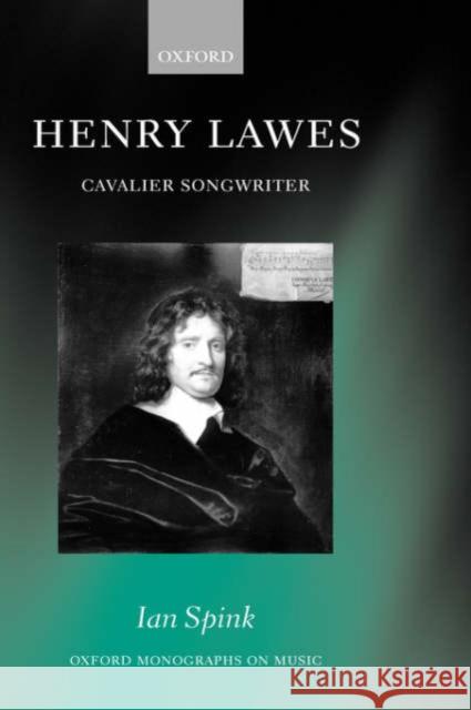Henry Lawes: Cavalier Songwriter Spink, Ian 9780198165569 Oxford University Press, USA