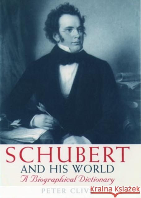 Schubert and His World: A Biographical Dictionary Clive, Peter 9780198165828 Oxford University Press