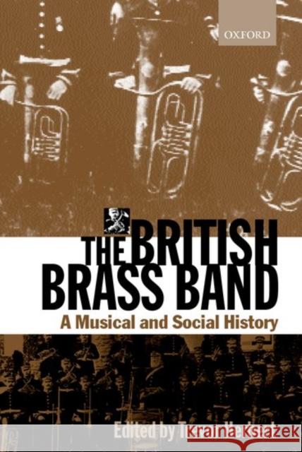 The British Brass Band: A Musical and Social History Herbert, Trevor 9780198166986 Oxford University Press, USA