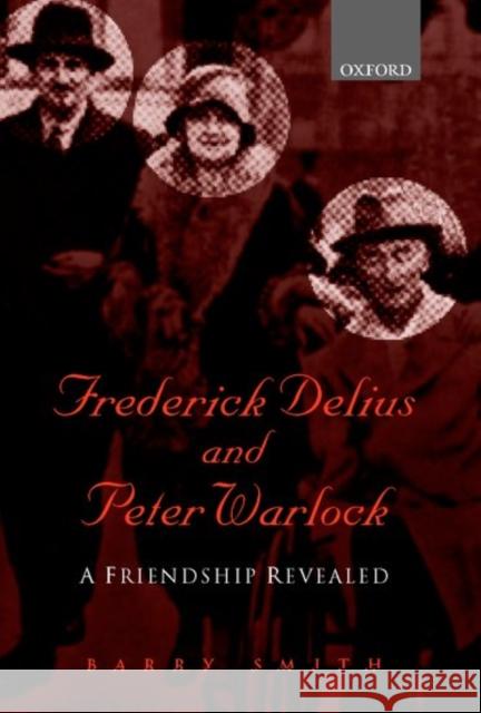 Frederick Delius and Peter Warlock: A Friendship Revealed Smith, Barry 9780198167068