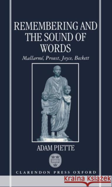 Remembering and the Sound of Words: Mallarmé, Proust, Joyce, Beckett Piette, Adam 9780198182689 Oxford University Press