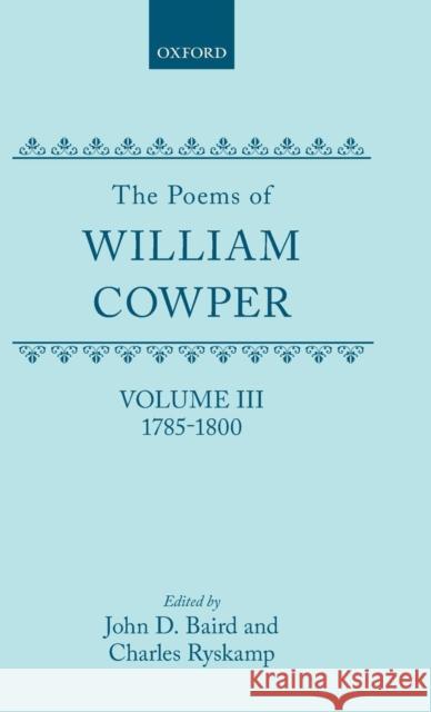 The Poems of William Cowper: Volume III: 1785-1800 William Cowper John D. Baird Charles Ryskamp 9780198182962