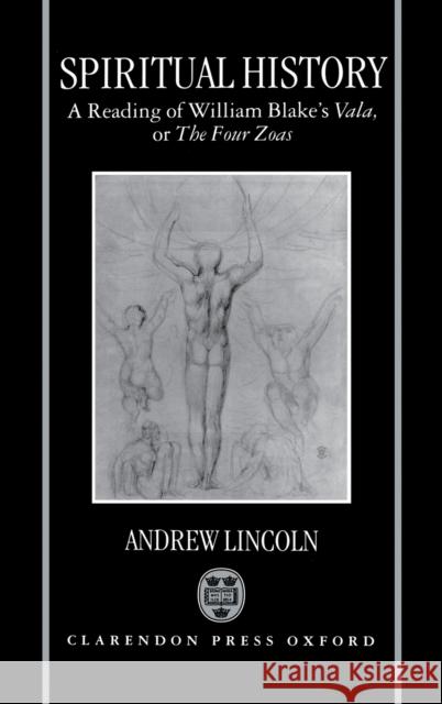 Spiritual History: A Reading of William Blake's Vala or the Four Zoas Lincoln, Andrew 9780198183143