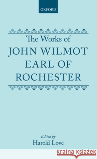 The Works of John Wilmot, Earl of Rochester John Wilmot John Wilmot Rochester Harold Love 9780198183679 Oxford University Press