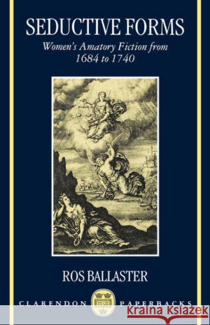 Seductive Forms: Women's Amatory Fiction from 1684 to 1740 Ballaster, Ros 9780198184775 Oxford University Press