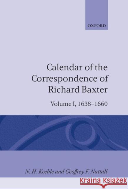 Calendar of the Correspondence of Richard Baxter: Volume I: 1638-1660 N. H. Keeble Geoffrey F. Nuttall 9780198185680 Oxford University Press