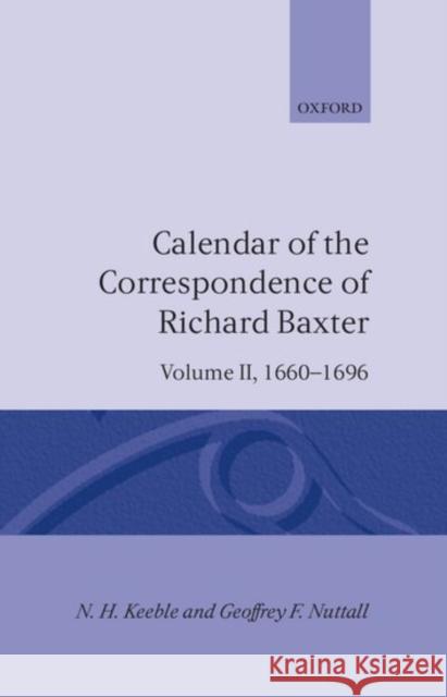 Calendar of the Correspondence of Richard Baxter: Volume II: 1660-1696 N. H. Keeble Geoffrey F. Nuttall 9780198185833 Oxford University Press