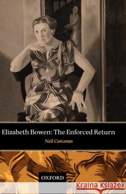 Elizabeth Bowen: The Enforced Return Corcoran, Neil 9780198186908 Oxford University Press, USA