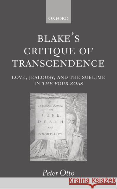 Blake's Critique of Transcendence: Love, Jealousy, and the Sublime in the Four Zoas Otto, Peter 9780198187196 Oxford University Press, USA