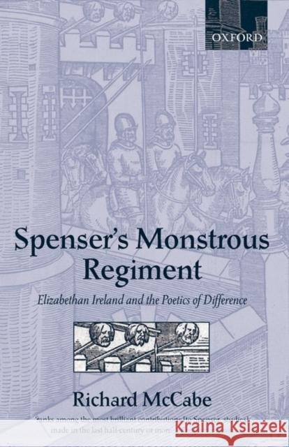 Spenser's Monstrous Regiment: Elizabethan Ireland and the Poetics of Difference McCabe, Richard A. 9780198187349 Oxford University Press