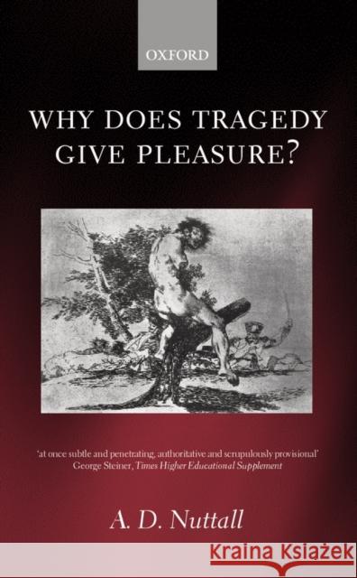 Why Does Tragedy Give Pleasure ? Nuttall, A. D. 9780198187660 0