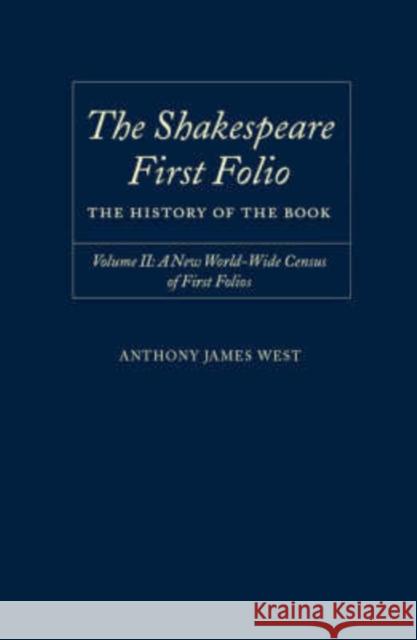 The Shakespeare First Folio: The History of the Book Volume II: A New World Census of First Folios West, Anthony James 9780198187684