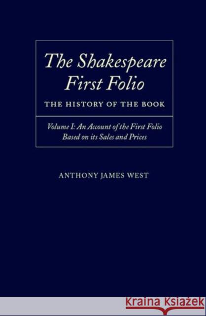The Shakespeare First Folio: The History of the Book Volume I: An Account of the First Folio Based on Its Sales and Prices, 1623-2000 West, Anthony James 9780198187691
