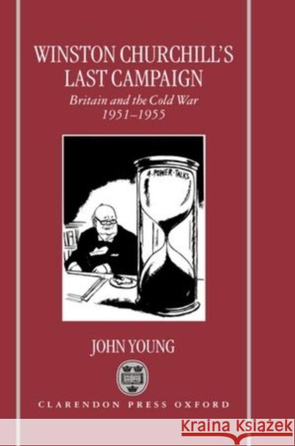Winston Churchill's Last Campaign: Britain and the Cold War 1951-5 John Young 9780198203674 Clarendon Press
