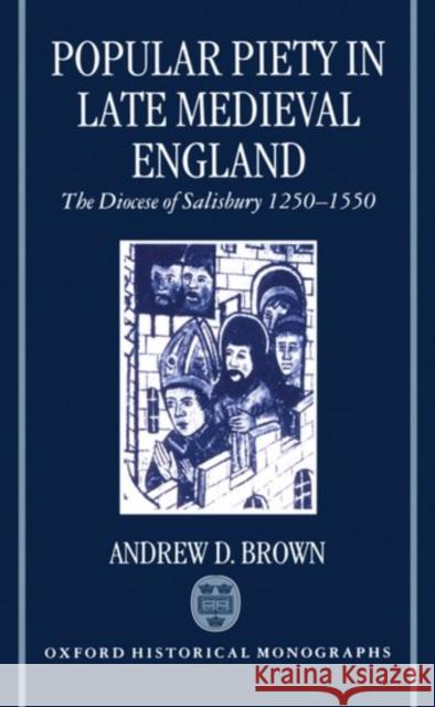 Popular Piety in Late Medieval England: The Diocese of Salisbury 1250-1550 Brown, Andrew D. 9780198205210