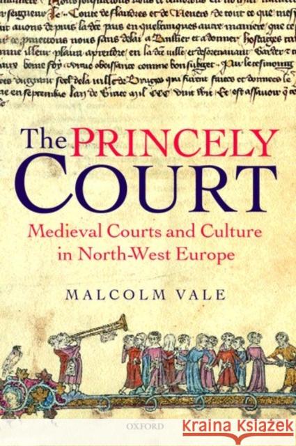 The Princely Court: Medieval Courts and Culture in North-West Europe, 1270-1380 Vale, Malcolm 9780198205296
