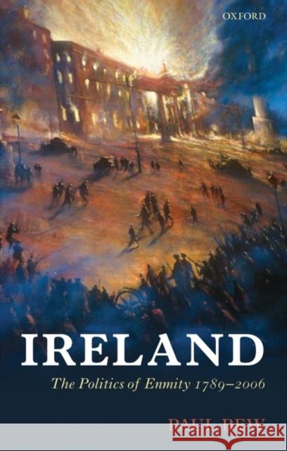 Ireland: The Politics of Enmity 1789-2006 Bew, Paul 9780198205555 Oxford University Press, USA