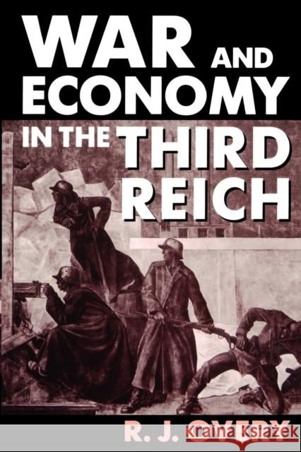 War and Economy in the Third Reich R. J. Overy 9780198205999 0