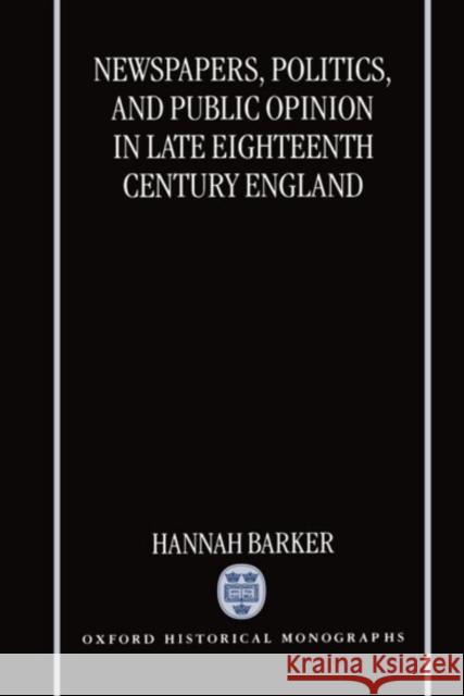 Newspapers, Politics, and Public Opinion in Late 18 Cent. England (Ohm) Barker, Hannah 9780198207412