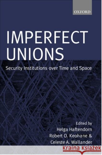 Imperfect Unions: Security Institutions Over Time and Space Haftendorn, Helga 9780198207962 Oxford University Press