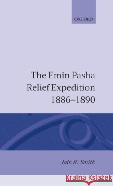 The Emin Pasha Relief Expedition, 1886-1890 Iain R. Smith 9780198216797 Oxford University Press, USA