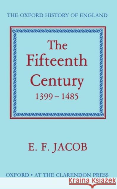 The Fifteenth Century, 1399-1485 Jacob, Ernest F. 9780198217145 Oxford University Press