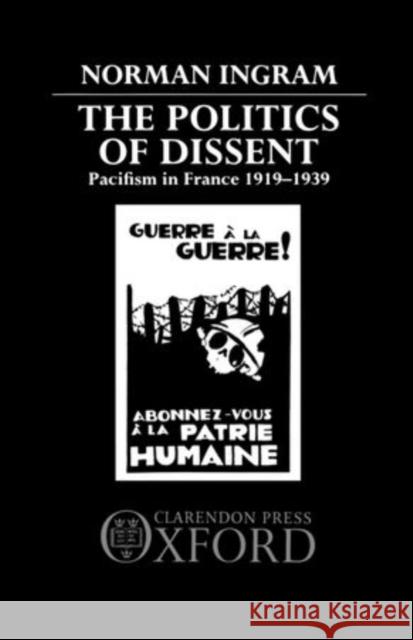 The Politics of Dissent : Pacifism in France 1919-1939 Ingram, Norman 9780198222958 